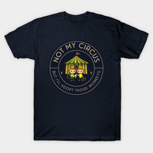 Not my circus, but I'll adopt those monkeys T-Shirt